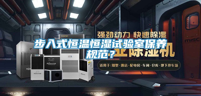 步入式恒温恒湿试验室保养规范？
