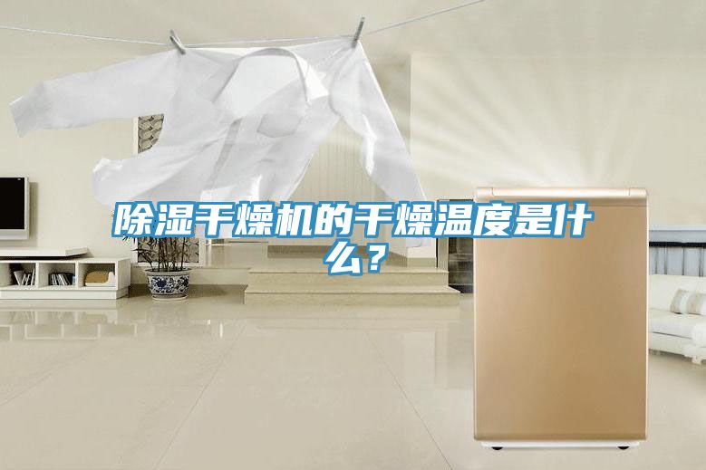 除湿干燥机的干燥温度是什么？