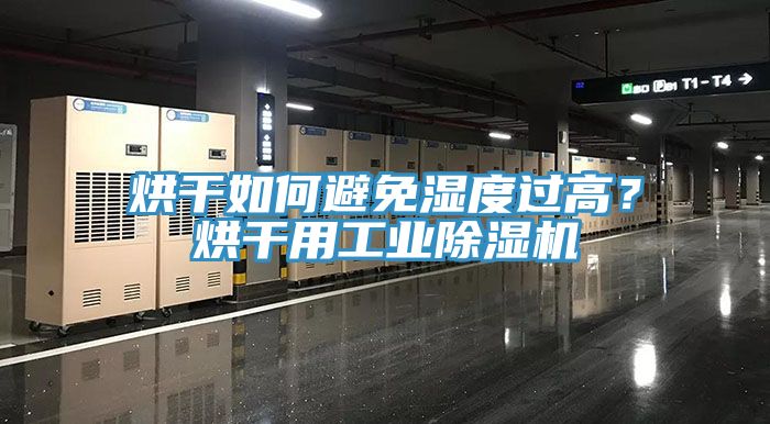烘干如何避免湿度过高？烘干用工业小黄片直播视频