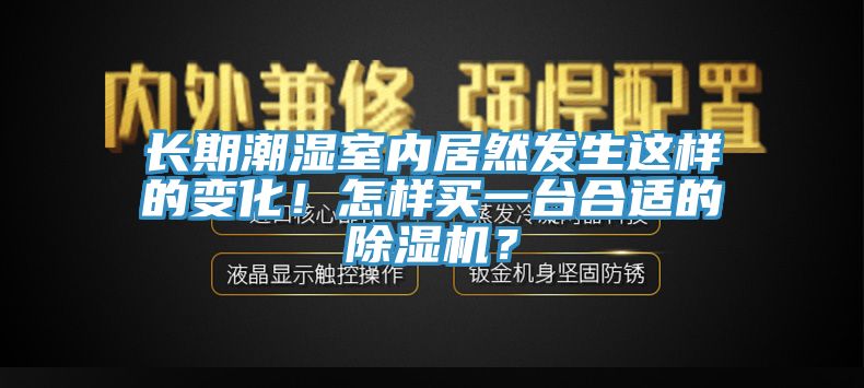 长期潮湿室内居然发生这样的变化！怎样买一台合适的小黄片直播视频？