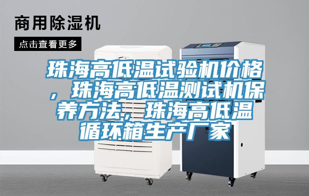 珠海高低温试验机价格，珠海高低温测试机保养方法，珠海高低温循环箱生产厂家