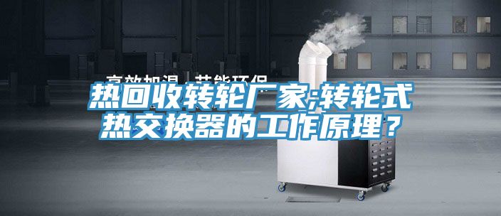 热回收转轮厂家;转轮式热交换器的工作原理？