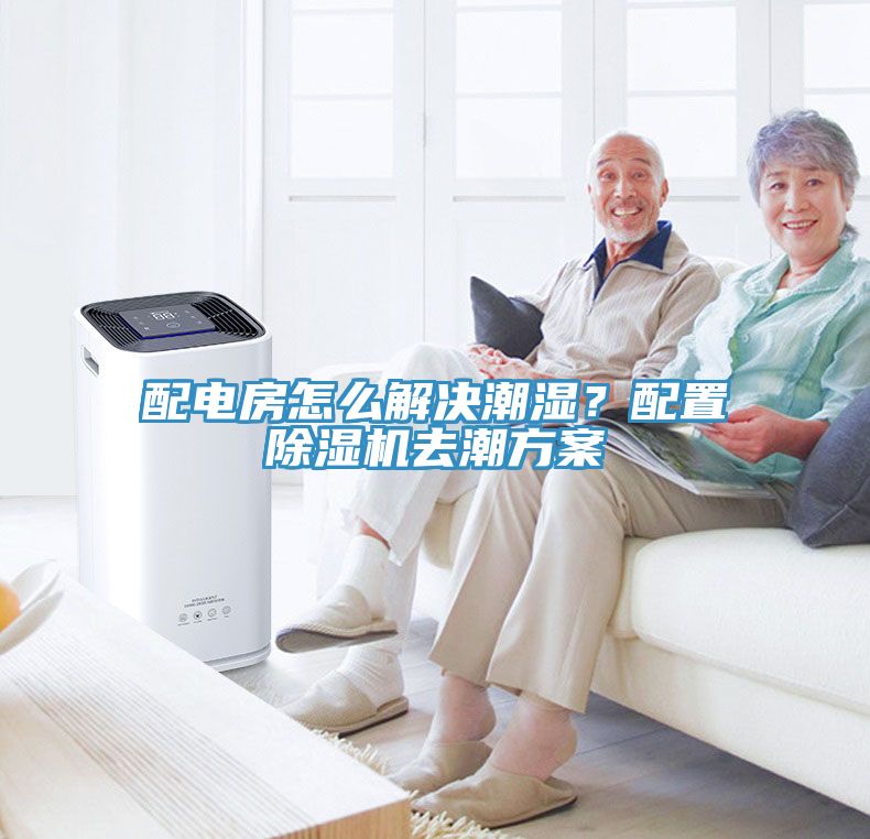 配电房怎么解决潮湿？配置小黄片直播视频去潮方案