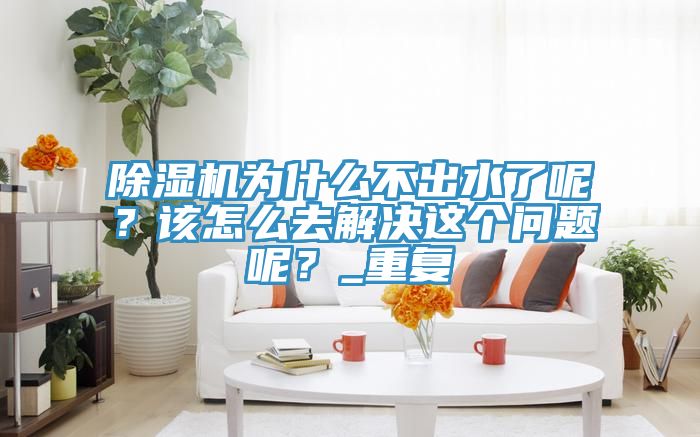 小黄片直播视频为什么不出水了呢？该怎么去解决这个问题呢？_重复