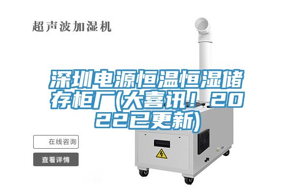 深圳电源恒温恒湿储存柜厂(大喜讯！2022已更新)