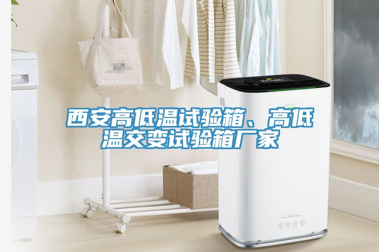 西安高低温试验箱、高低温交变试验箱厂家