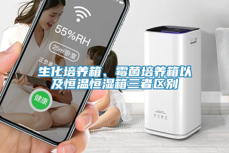 生化培养箱、霉菌培养箱以及恒温恒湿箱三者区别