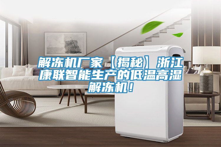 解冻机厂家【揭秘】浙江康联智能生产的低温高湿解冻机！