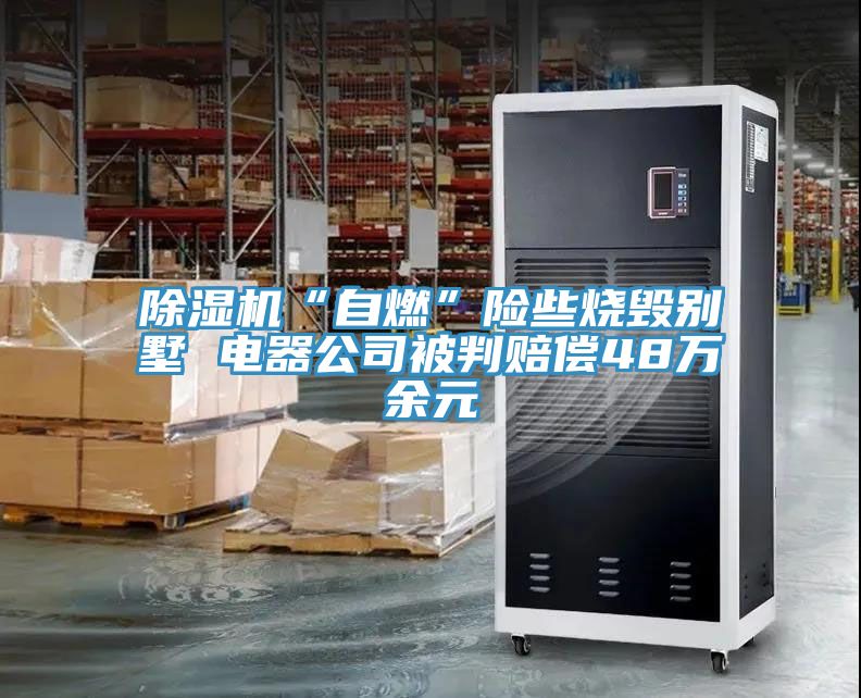 小黄片直播视频“自燃”险些烧毁别墅 电器公司被判赔偿48万余元