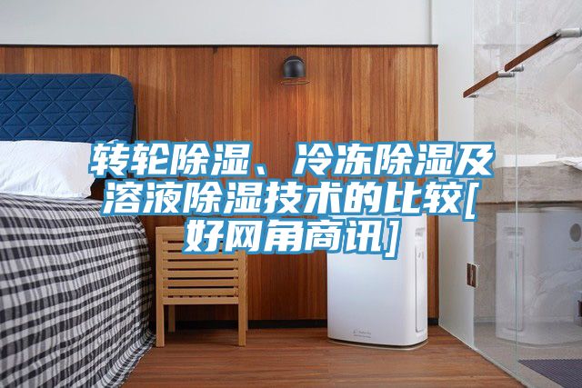 转轮除湿、冷冻除湿及溶液除湿技术的比较[好网角商讯]